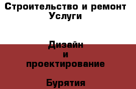 Строительство и ремонт Услуги - Дизайн и проектирование. Бурятия респ.